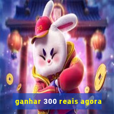 ganhar 300 reais agora